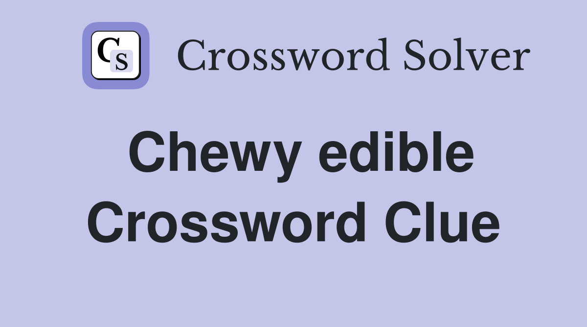 Chewy edible Crossword Clue Answers Crossword Solver